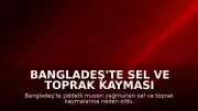 Bangladeş'te Sel ve Toprak Kayması Felaketi: Can Kaybı 44'e Yükseldi