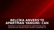 Belçika Anvers'te Apartman Yangını: Can Kayıpları Var