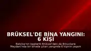 Brüksel'de Bina Yangını: 6 Kişi Hayatını Kaybetti