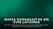 Bursa Osmangazi'de bir evin çatısında yangın çıktı