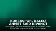Bursaspor, Kaleci Ahmet Said Kıvanç'ı Kadrosuna Kattı