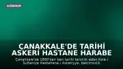 Çanakkale'de Tarihi Askeri Hastane Harabe Halinde: Miras Sahipsiz Kaldı
