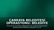 Çankaya Belediyesi Operasyonu: Belediye Başkanı H.C.G. Esenboğa Havalimanı'nda Gözaltına Alındı