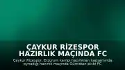 Çaykur Rizespor Hazırlık Maçında FC Dinamo Batumi'yi 3-0 Mağlup Etti