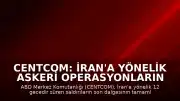 CENTCOM: İran'a Yönelik Askeri Operasyonların Son Safhası Tamamlandı