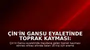 Çin'in Gansu Eyaletinde Toprak Kayması: 16 Kişi Enkaz Altında