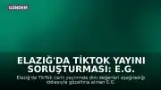 Elazığ'da TikTok Yayını Soruşturması: E.G. Hakkında Adli Kontrol Kararı