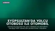 Eyüpsultan'da Yolcu Otobüsü ile Otomobil Çarpıştı: Yaralılar Mevcut