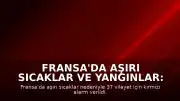 Fransa'da Aşırı Sıcaklar ve Yangınlar: 37 Vilayet İçin Kırmızı Alarm Verildi