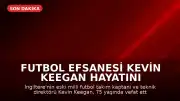 Futbol Efsanesi Kevin Keegan Hayatını Kaybetti