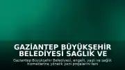 Gaziantep Büyükşehir Belediyesi Sağlık ve Sosyal Hizmet Yatırımlarını Tanıttı