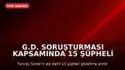 G.D. Soruşturması Kapsamında 15 Şüpheli Gözaltına Alındı