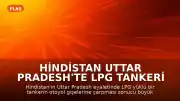 Hindistan Uttar Pradesh'te LPG Tankeri Kazası: Gişelerde Büyük Yangın Çıktı
