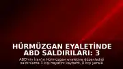 Hürmüzgan Eyaletinde ABD Saldırıları: 3 Ölü, 8 Yaralı