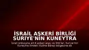 İsrail Askeri Birliği Suriye'nin Kuneytra Bölgesine Girdi