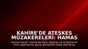 Kahire'de Ateşkes Müzakereleri: Hamas Heyeti Mısır'a Ulaştı