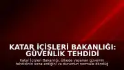 Katar İçişleri Bakanlığı: Güvenlik tehdidi ortadan kalktı, durum normale döndü