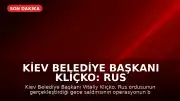 Kiev Belediye Başkanı Kliçko: Rus ordusunun gece saldırısı harekatın başından beri en büyüğü