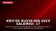 Kiev'de Rusya'nın Gece Saldırısı: 17 Sivil Hayatını Kaybetti