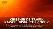 Kırşehir'de Trafik Kazası: Bisikletli Çocuk Hayatını Kaybetti