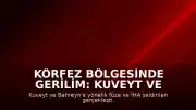 Körfez Bölgesinde Gerilim: Kuveyt ve Bahreyn Füze ile İHA Saldırılarının Hedefi Oldu