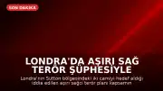 Londra'da Aşırı Sağ Terör Şüphesiyle 14 Yaşındaki Çocuk Gözaltına Alındı