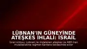 Lübnan'ın Güneyinde Ateşkes İhlali: İsrail Ordusu Kantara Beldesinde Evleri Yaktı