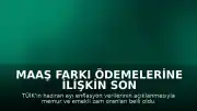 Maaş farkı ödemelerine ilişkin son durum: 14-15 günlük farklar ne zaman ödenecek?