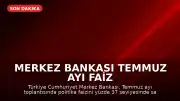 Merkez Bankası Temmuz Ayı Faiz Kararını Açıkladı: Politika Faizi Yüzde 37 Seviyesinde Korundu