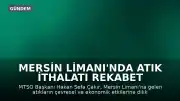 Mersin Limanı'nda Atık İthalatı Rekabet Gücünü ve Çevreyi Tehdit Ediyor