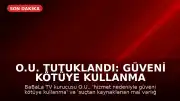 O.U. Tutuklandı: Güveni Kötüye Kullanma ve Aklama Suçlamaları