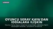Oyuncu Seray Kaya'dan İddialara İlişkin Açıklama: "Ailemi utandıracak bir şey yapmadım"