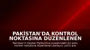 Pakistan'da kontrol noktasına düzenlenen saldırıda 15 kişi hayatını kaybetti
