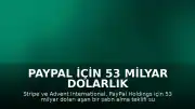 PayPal İçin 53 Milyar Dolarlık Dev Satın Alma Teklifi Sunuldu