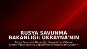 Rusya Savunma Bakanlığı: Ukrayna'nın Odessa Limanı'na Saldırı Düzenlendi