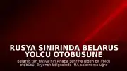 Rusya Sınırında Belarus Yolcu Otobüsüne İHA Saldırısı Düzenlendi