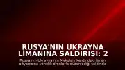 Rusya'nın Ukrayna Limanına Saldırısı: 2 Ölü, 3 Gemi Hasar Gördü