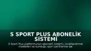 S Sport Plus Abonelik Sistemi ve Kullanım Detayları Hakkında Bilgilendirme
