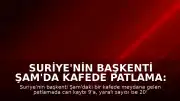 Suriye'nin Başkenti Şam'da Kafede Patlama: Can Kaybı 9'a Yükseldi