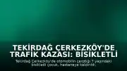 Tekirdağ Çerkezköy'de Trafik Kazası: Bisikletli Çocuk Ağır Yaralandı