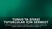 Tunus'ta Siyasi Tutuklular İçin Serbest Bırakılma Çağrısı: Aşırı Sıcaklar Endişe Yaratıyor