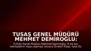 TUSAŞ Genel Müdürü Mehmet Demiroğlu: "Pilot Emekli Albay Yasa Özden Bakkal şehit olmuştur"