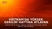 Vietnam'da Yüksek Gerilim Hattına Atlayan Şahıs Hayatını Kaybetti