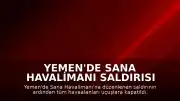 Yemen'de Sana Havalimanı Saldırısı Sonrası Tüm Havaalanları Uçuşlara Kapatıldı