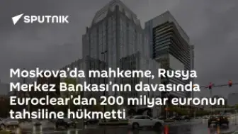 Moskova Mahkemesi: Euroclear'dan 200 Milyar Euro Tahsiline Hükmedildi