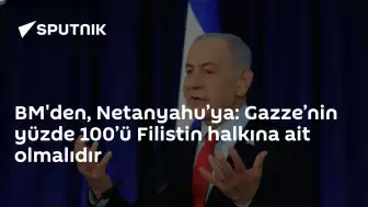 BM'den Netanyahu'ya Gazze Çağrısı: Yüzde 100'ü Filistin Halkına Ait Olmalı