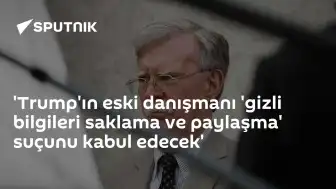 Trump'ın Eski Danışmanı Bolton, 'Gizli Bilgileri Saklama ve Paylaşma' Suçunu Kabul Edecek