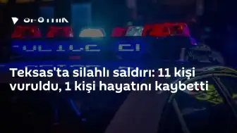 Teksas'ta Silahlı Saldırı: 11 Yaralı, 1 Ölü