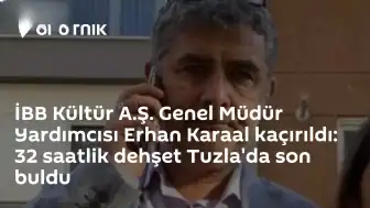 Tuzla'da Düzenlenen Şafak Operasyonuyla Kaçırılan İBB Kültür A.Ş. Genel Müdür Yardımcısı Erhan Karaal Kurtarıldı