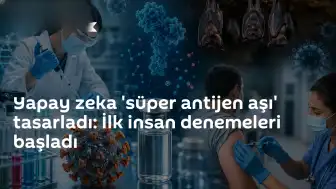 Yapay Zeka Destekli 'Süper Antijen Aşı' Tasarlandı: İlk İnsan Denemeleri Tamamlandı